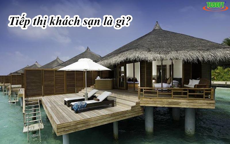 Tiếp thị khách sạn sao cho hiệu quả hơn đối thủ cạnh tranh